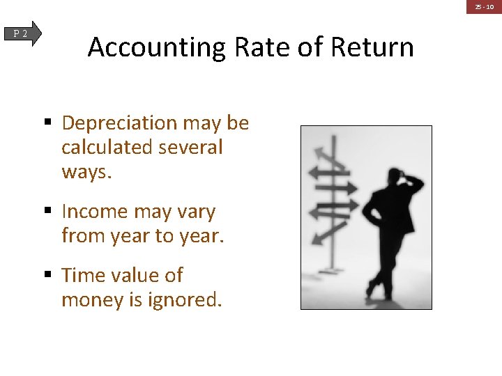 25 - 10 P 2 Accounting Rate of Return § Depreciation may be calculated