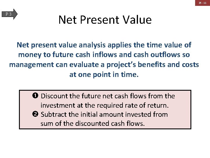 25 - 11 P 3 Net Present Value Net present value analysis applies the