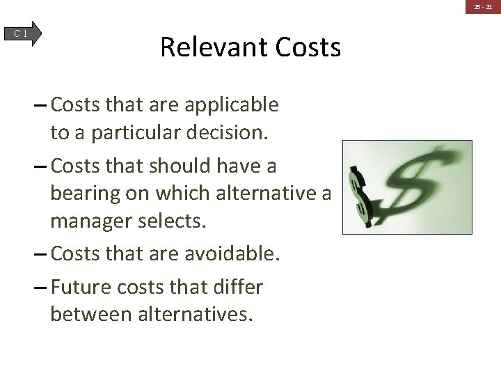 25 - 21 C 1 Relevant Costs – Costs that are applicable to a