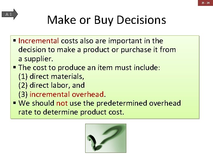 25 - 26 A 1 Make or Buy Decisions § Incremental costs also are