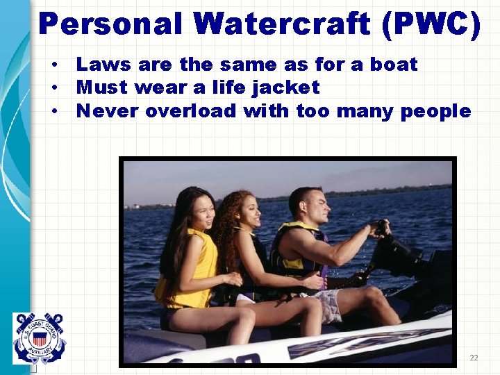 Personal Watercraft (PWC) • Laws are the same as for a boat • Must