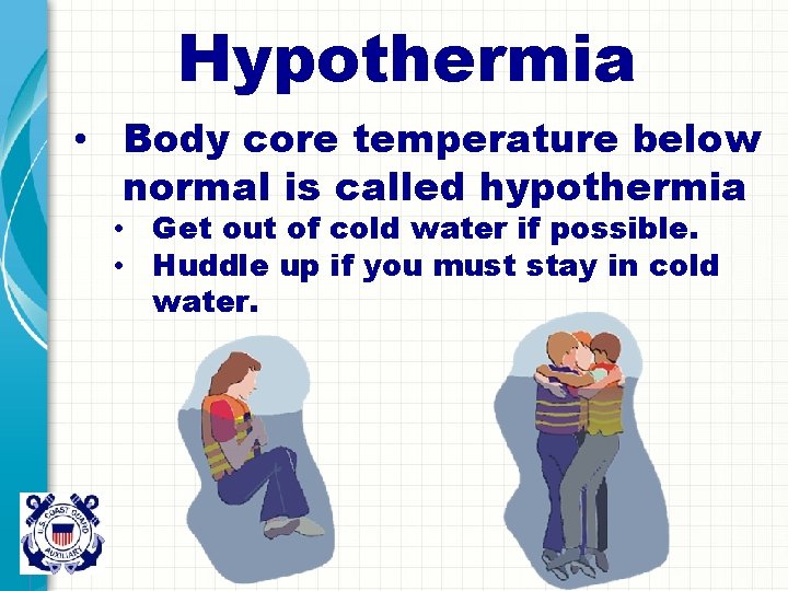 Hypothermia • Body core temperature below normal is called hypothermia • Get out of