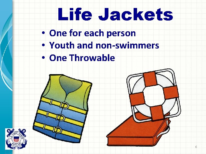 Life Jackets • One for each person • Youth and non-swimmers • One Throwable