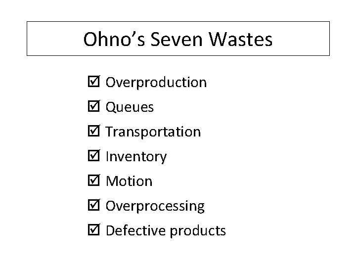 Ohno’s Seven Wastes þ Overproduction þ Queues þ Transportation þ Inventory þ Motion þ