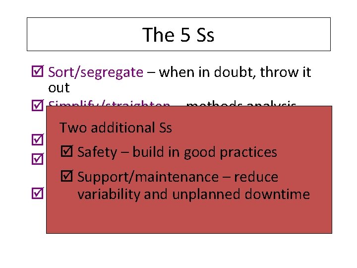 The 5 Ss þ Sort/segregate – when in doubt, throw it out þ Simplify/straighten