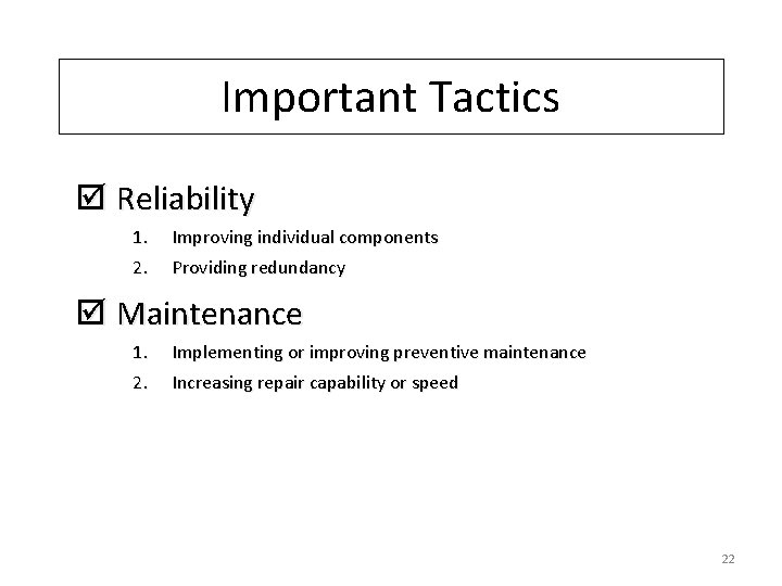 Important Tactics þ Reliability 1. 2. Improving individual components Providing redundancy þ Maintenance 1.