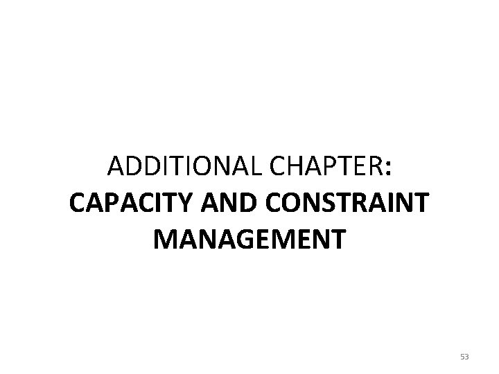 ADDITIONAL CHAPTER: CAPACITY AND CONSTRAINT MANAGEMENT 53 