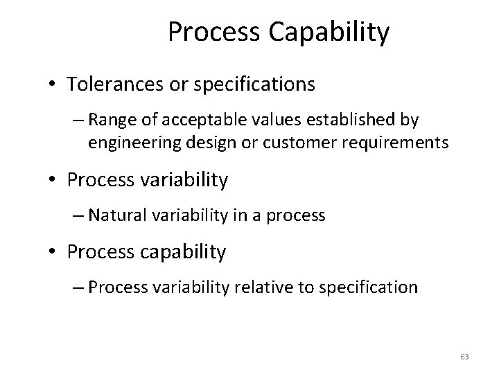 Process Capability • Tolerances or specifications – Range of acceptable values established by engineering
