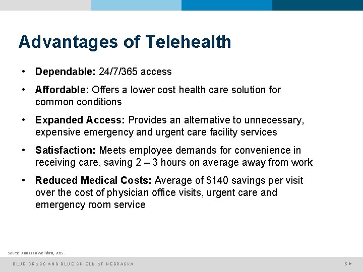 Advantages of Telehealth • Dependable: 24/7/365 access • Affordable: Offers a lower cost health