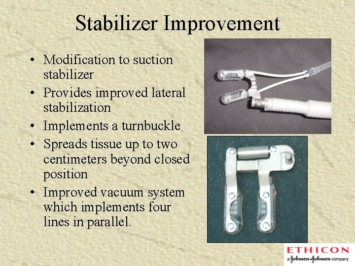 Stabilizer Improvement • Modification to suction stabilizer • Provides improved lateral stabilization • Implements