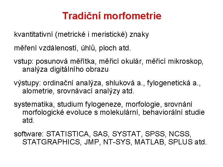 Tradiční morfometrie kvantitativní (metrické i meristické) znaky měření vzdáleností, úhlů, ploch atd. vstup: posunová