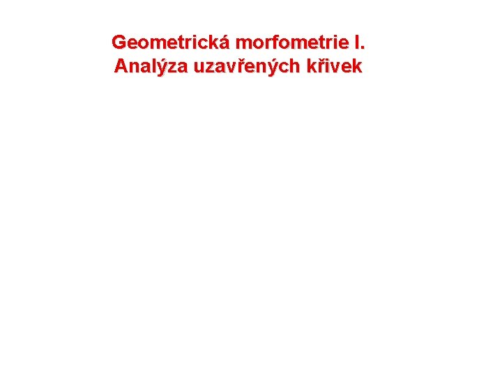 Geometrická morfometrie I. Analýza uzavřených křivek 
