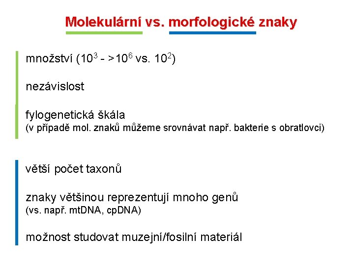 Molekulární vs. morfologické znaky množství (103 - >106 vs. 102) nezávislost fylogenetická škála (v