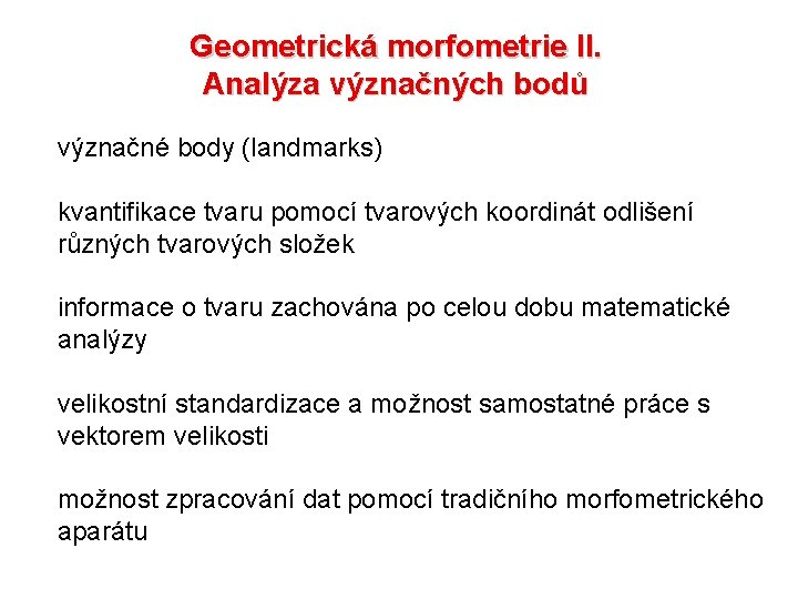 Geometrická morfometrie II. Analýza význačných bodů význačné body (landmarks) kvantifikace tvaru pomocí tvarových koordinát