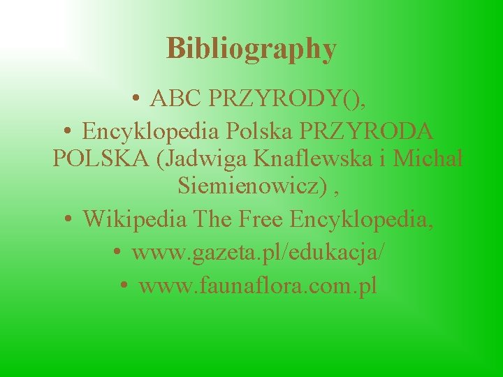 Bibliography • ABC PRZYRODY(), • Encyklopedia Polska PRZYRODA POLSKA (Jadwiga Knaflewska i Michał Siemienowicz)