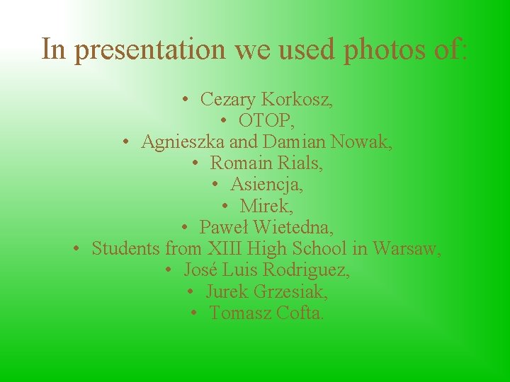 In presentation we used photos of: • Cezary Korkosz, • OTOP, • Agnieszka and