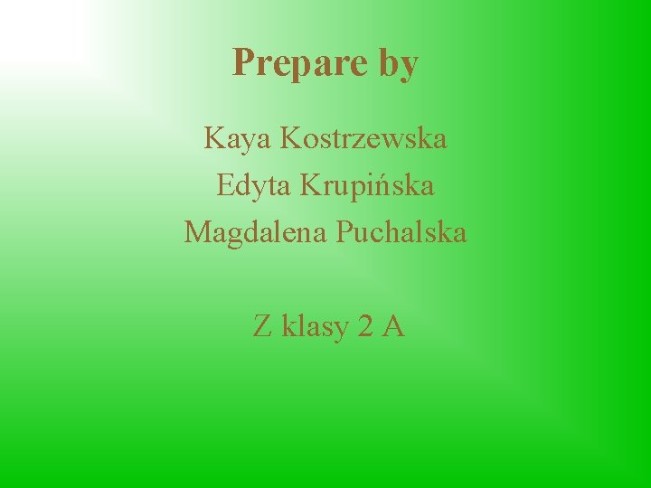 Prepare by Kaya Kostrzewska Edyta Krupińska Magdalena Puchalska Z klasy 2 A 