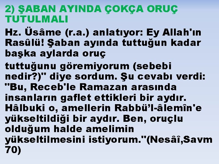 2) ŞABAN AYINDA ÇOKÇA ORUÇ TUTULMALI Hz. Üsâme (r. a. ) anlatıyor: Ey Allah'ın