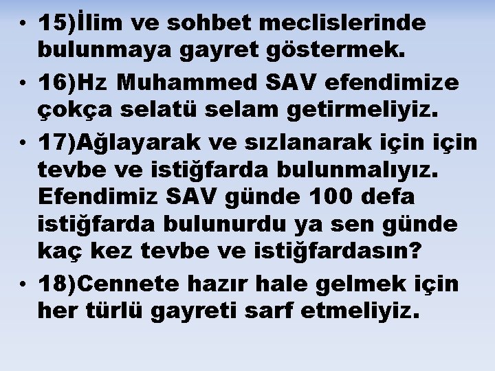  • 15)İlim ve sohbet meclislerinde bulunmaya gayret göstermek. • 16)Hz Muhammed SAV efendimize