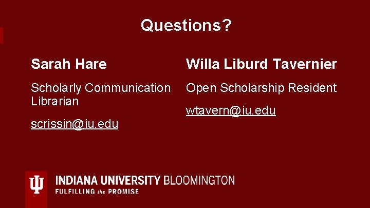 Questions? Sarah Hare Willa Liburd Tavernier Scholarly Communication Open Scholarship Resident Librarian wtavern@iu. edu