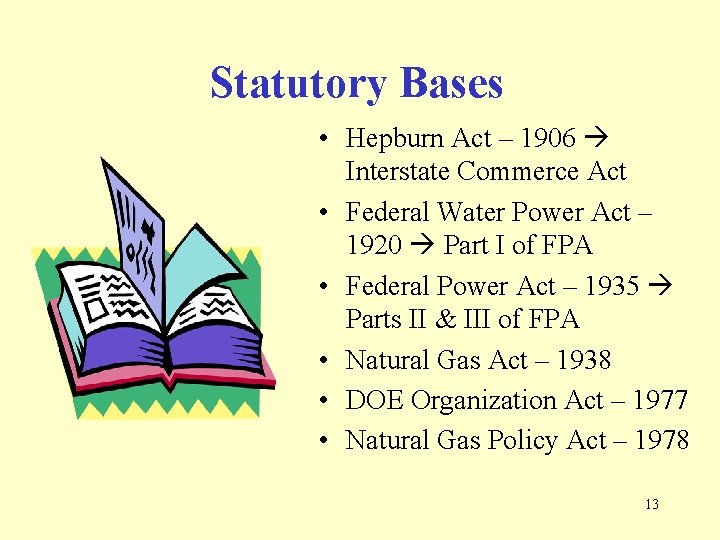 Statutory Bases • Hepburn Act – 1906 Interstate Commerce Act • Federal Water Power