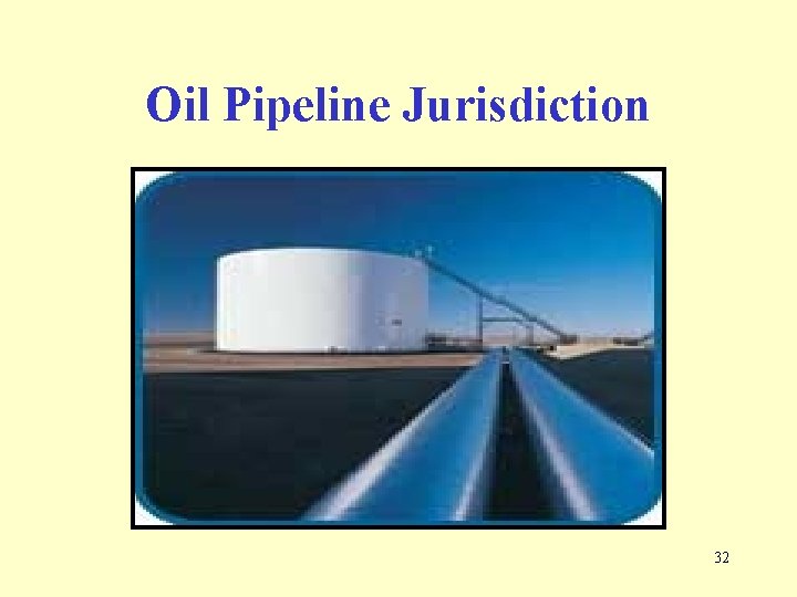 Oil Pipeline Jurisdiction 32 