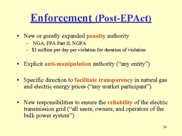 Enforcement (Post-EPAct) • New or greatly expanded penalty authority – NGA, FPA Part II,