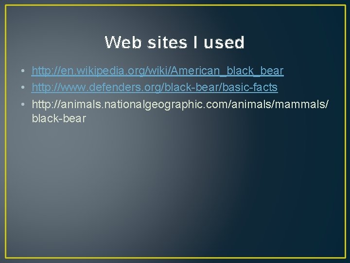 Web sites I used • http: //en. wikipedia. org/wiki/American_black_bear • http: //www. defenders. org/black-bear/basic-facts