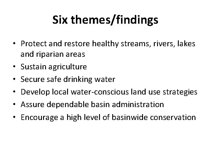 Six themes/findings • Protect and restore healthy streams, rivers, lakes and riparian areas •