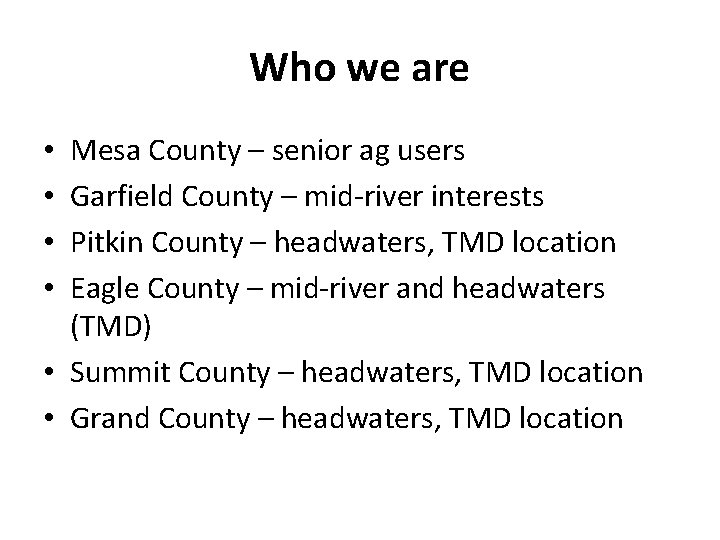Who we are Mesa County – senior ag users Garfield County – mid-river interests