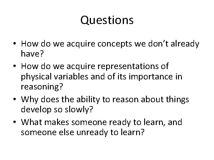 Questions • How do we acquire concepts we don’t already have? • How do