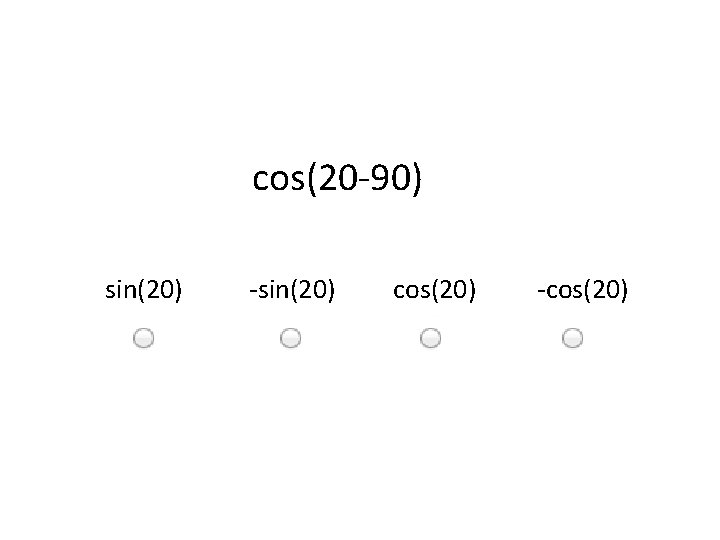 cos(20 -90) sin(20) -sin(20) cos(20) -cos(20) 