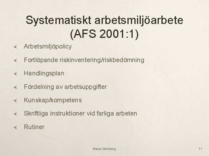 Systematiskt arbetsmiljöarbete (AFS 2001: 1) Arbetsmiljöpolicy Fortlöpande riskinventering/riskbedömning Handlingsplan Fördelning av arbetsuppgifter Kunskap/kompetens Skriftliga