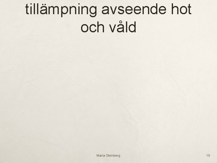 tillämpning avseende hot och våld Maria Steinberg 19 