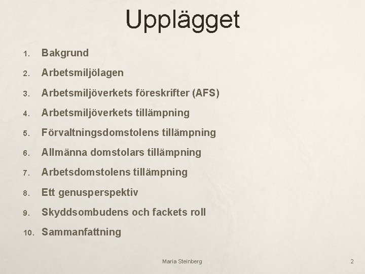 Upplägget 1. Bakgrund 2. Arbetsmiljölagen 3. Arbetsmiljöverkets föreskrifter (AFS) 4. Arbetsmiljöverkets tillämpning 5. Förvaltningsdomstolens