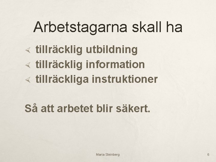 Arbetstagarna skall ha tillräcklig utbildning tillräcklig information tillräckliga instruktioner Så att arbetet blir säkert.