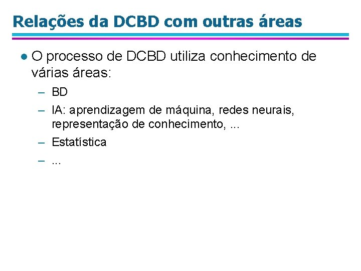 Relações da DCBD com outras áreas l O processo de DCBD utiliza conhecimento de