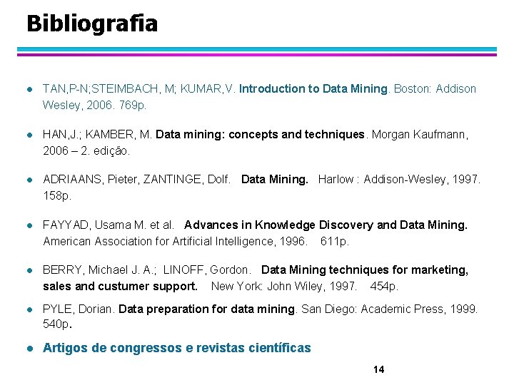 Bibliografia l TAN, P-N; STEIMBACH, M; KUMAR, V. Introduction to Data Mining. Boston: Addison
