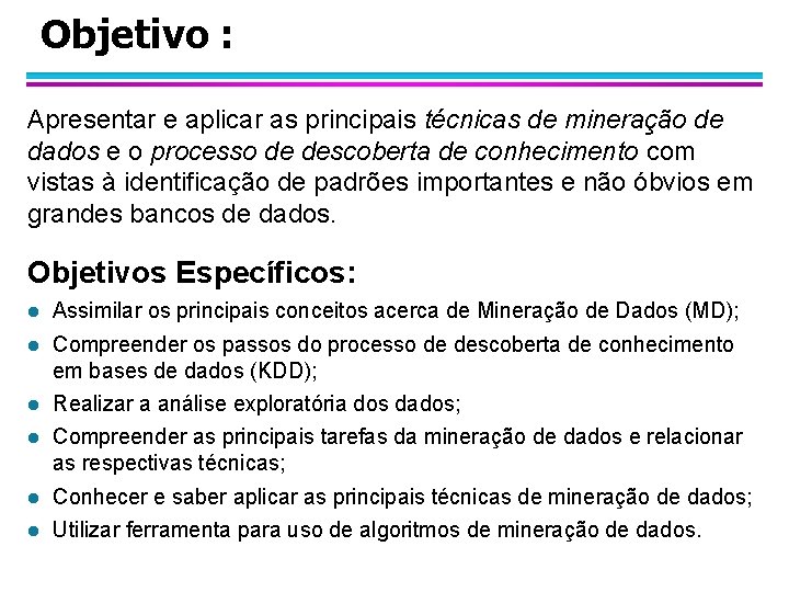 Objetivo : Apresentar e aplicar as principais técnicas de mineração de dados e o