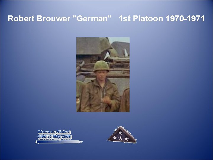  Robert Brouwer "German" 1 st Platoon 1970 -1971 