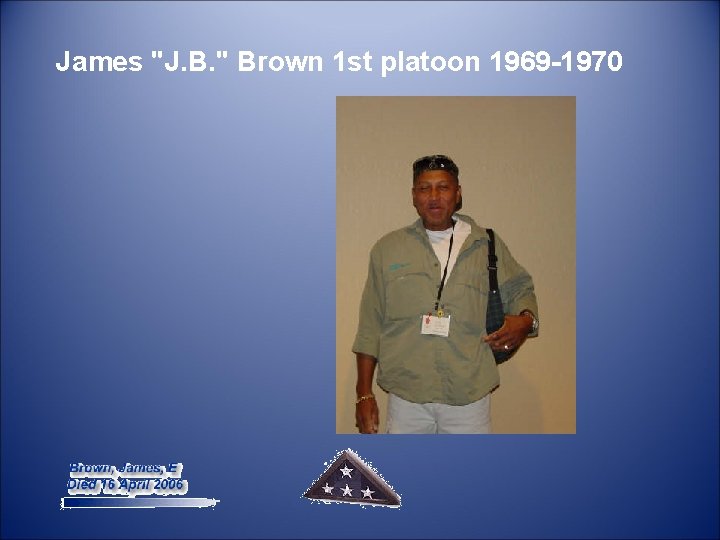 James "J. B. " Brown 1 st platoon 1969 -1970 