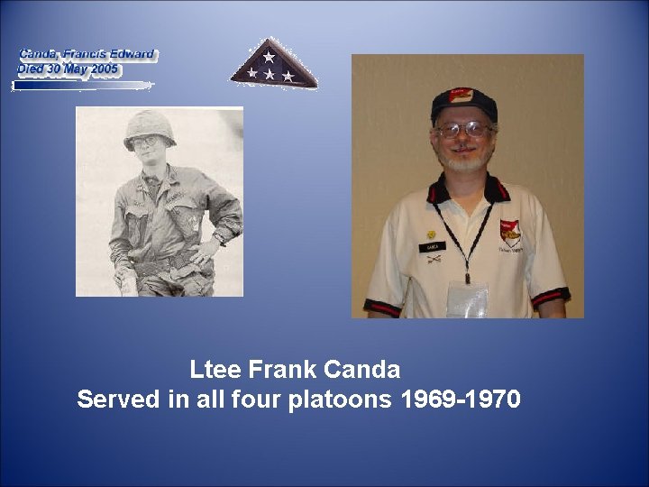 Ltee Frank Canda Served in all four platoons 1969 -1970 