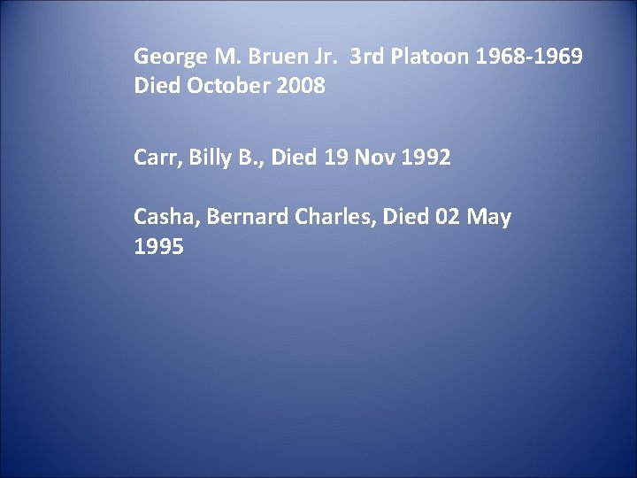 George M. Bruen Jr. 3 rd Platoon 1968 -1969 Died October 2008 Carr, Billy