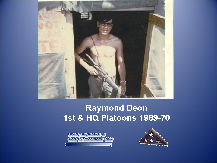  Raymond Deon 1 st & HQ Platoons 1969 -70 