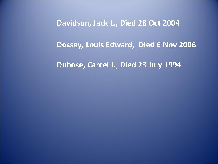 Davidson, Jack L. , Died 28 Oct 2004 Dossey, Louis Edward, Died 6 Nov
