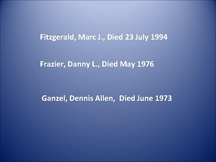 Fitzgerald, Marc J. , Died 23 July 1994 Frazier, Danny L. , Died May