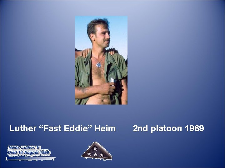  Luther “Fast Eddie” Heim 2 nd platoon 1969 