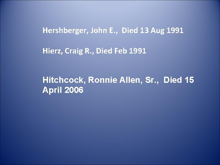 Hershberger, John E. , Died 13 Aug 1991 Hierz, Craig R. , Died Feb