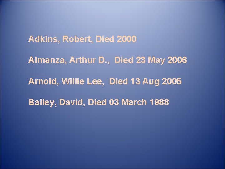 Adkins, Robert, Died 2000 Almanza, Arthur D. , Died 23 May 2006 Arnold, Willie