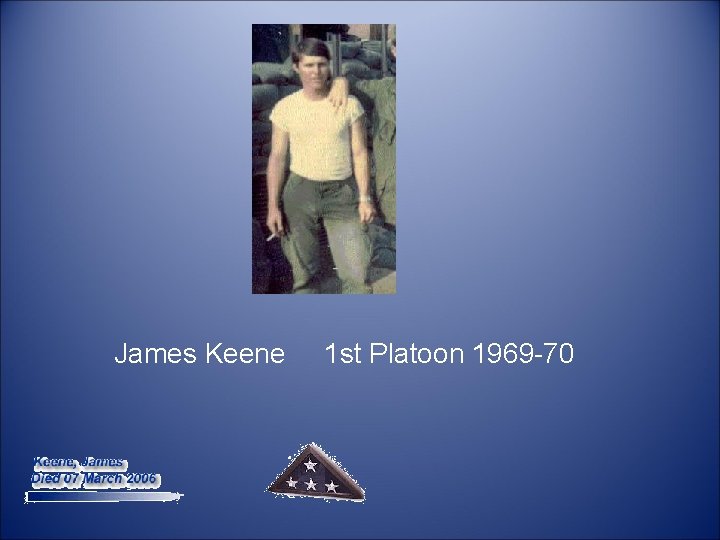  James Keene 1 st Platoon 1969 -70 